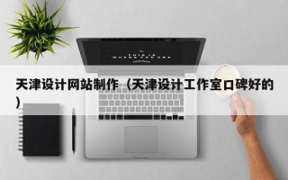 北海天津设计网站制作（天津设计工作室口碑好的）