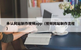 北海承认网站制作视频app（视频网站制作流程）